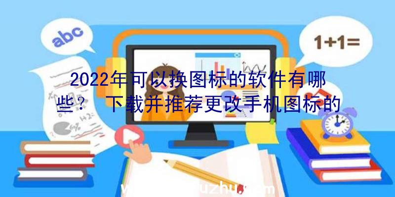 2022年可以换图标的软件有哪些？